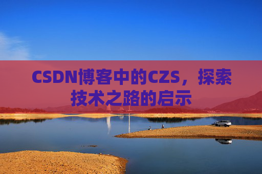 CSDN博客中的CZS，探索技术之路的启示